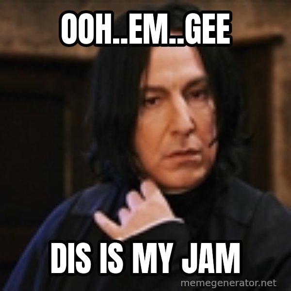 Professor Snape meme: ooh..em..gee / dis is my jam