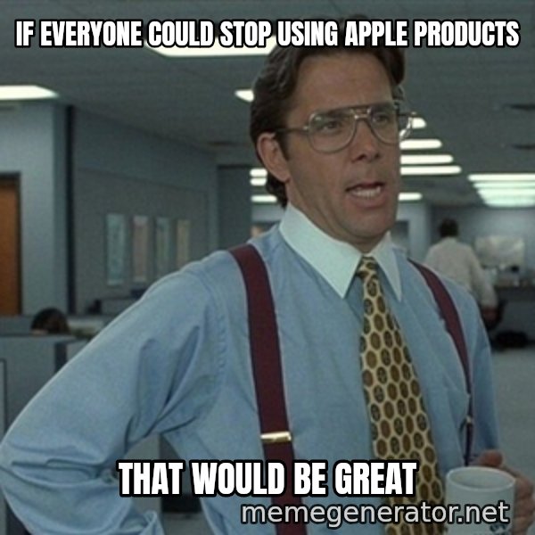 Office Space That Would Be Great meme: If everyone CoulD stop uSing apple products / That would be grEat