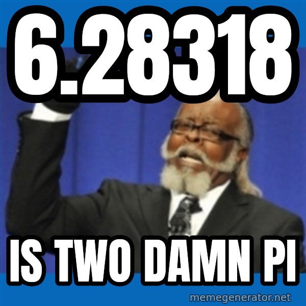 Rent Is Too Damn High meme: 6.28318 / is two damn pi