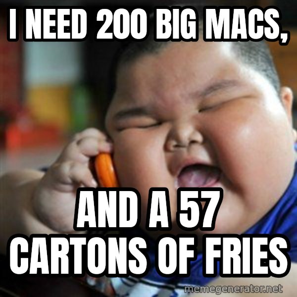 fat chinese kid meme: I NEED 200 BIG MACS, / AND A 57 CARTONS OF FRIES