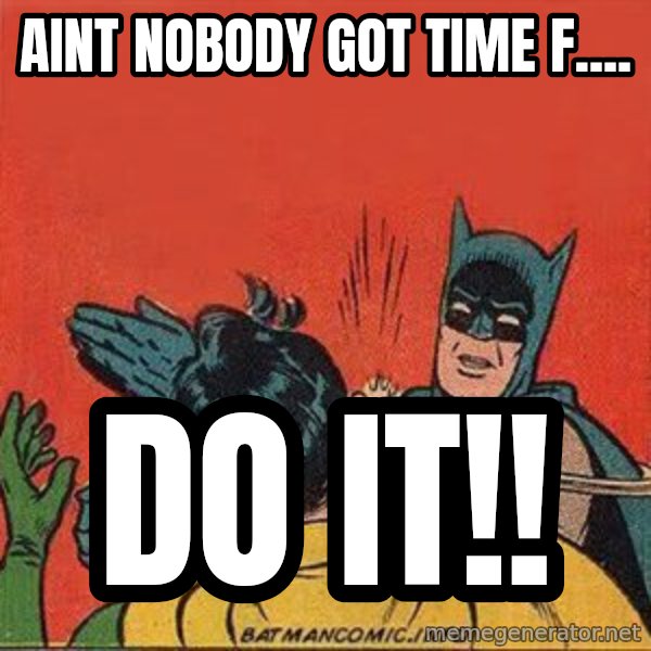 batman slap robin meme: Aint nobody got time f.... / do it!!
