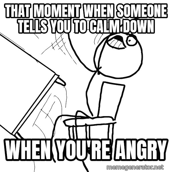 Desk Flip Rage Guy meme: that moment when someone tells you to calm down / when you're angry