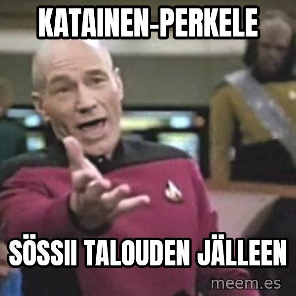 Captain Picard meme: Katainen-perkele / sössii      talouden      jälleen