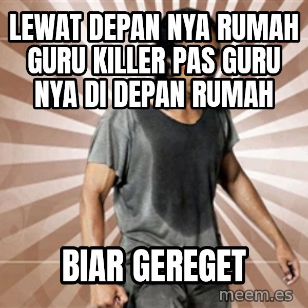 Mad Dog Greget meme: LEWAT DEPAN NYA RUMAH GURU KILLER PAS GURU NYA DI DEPAN RUMAH / BIAR GEREGET
