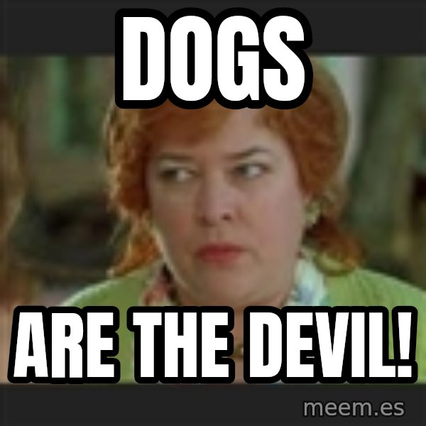 Waterboy mama meme: dogs / are the devil!