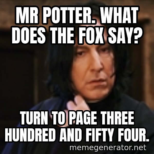 Professor Snape meme: Mr Potter. what does the fox say? / Turn to page Three Hundred and Fifty four.
