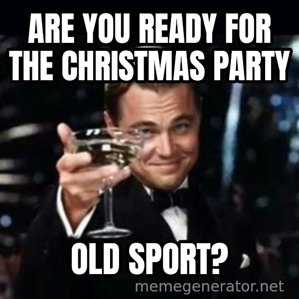 Gatsby Gatsby meme: Are you ready for the christmas party / old sport?