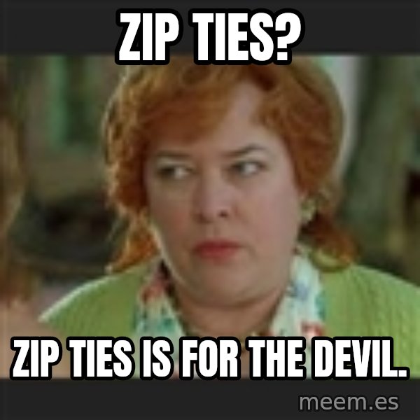 Waterboy mama meme: Zip ties? / Zip Ties is for the devil.