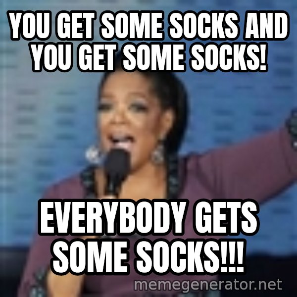 oprah winfrey meme: You get some socks and you get some socks! / Everybody gets some socks!!!