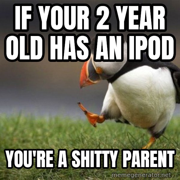 Unpopular Opinion Puffin meme: IF YOUR 2 YEAR OLD HAS AN IPOD / YOU'RE A SHITTY PARENT