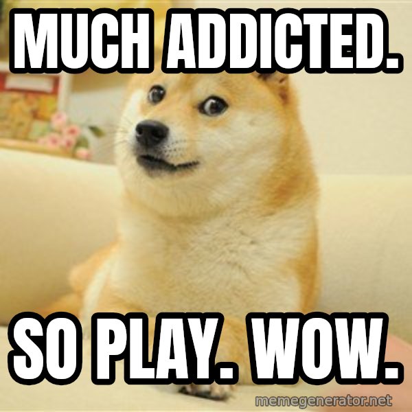 so doge meme: much addicted. / so play. wow.