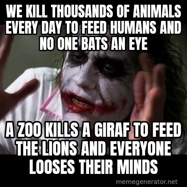 joker mind loss meme: We kill thousands of animals every day to feed humans and no one bats an eye / A zoo kills a giraf to feed the lions and everyone looses their minds