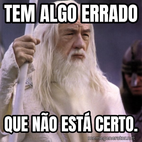 White Gandalf meme: Tem algo errado / que não está certo.