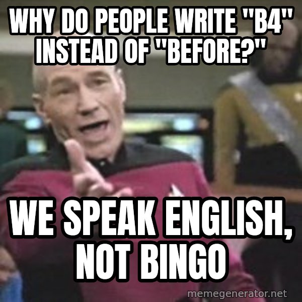 Captain Picard meme: Why do people write "B4" instead of "Before?" / We speak english, not Bingo