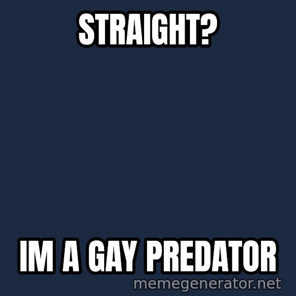 Predator meme: straight? / im a gay predator