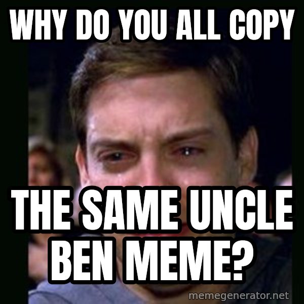 crying peter parker meme: why do you all copy / the same uncle ben meme?