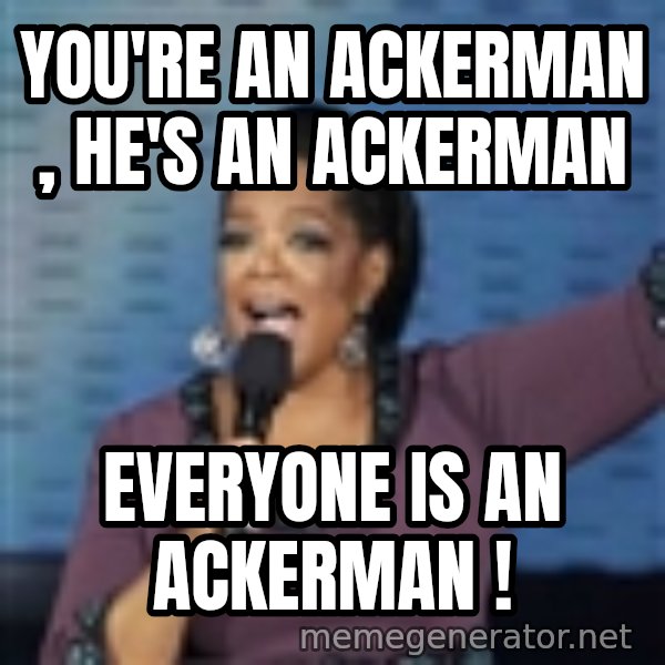 oprah winfrey meme: you're an Ackerman , he's an Ackerman / everyone is an Ackerman !