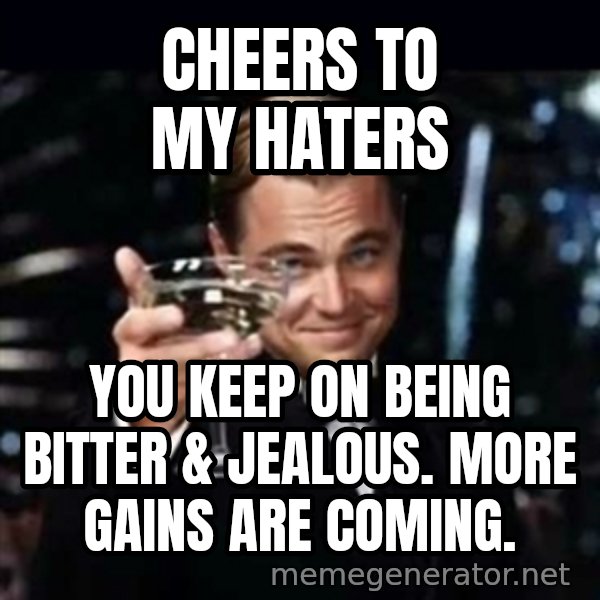 Gatsby Gatsby meme: Cheers To My Haters / You keep on being bitter & jealous. More gains are coming.