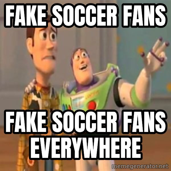 X, X Everywhere  meme: Fake soccer fans / Fake soccer Fans everywhere