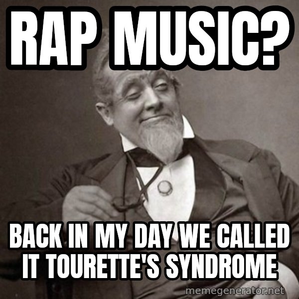 1889 [10] guy meme: rap music? / back in my day we called it Tourette's syndrome