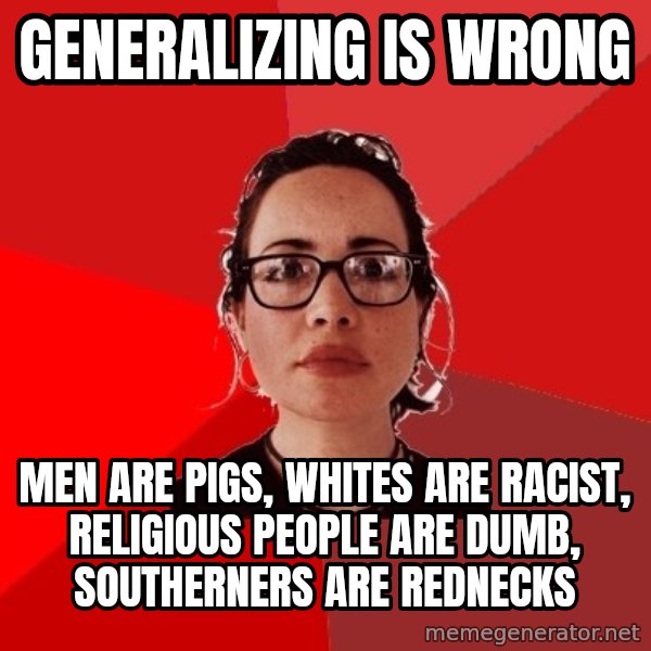 Liberal Douche Garofalo meme: generalizing is wrong / men are pigs, whites are racist, religious people are dumb, southerners are rednecks