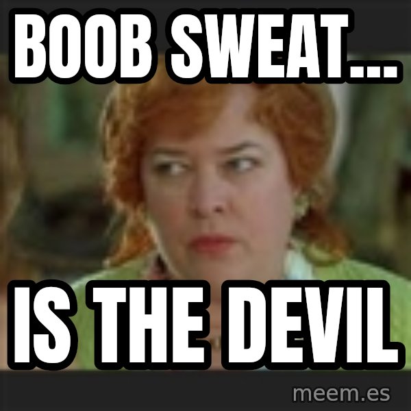 Waterboy mama meme: Boob sweat... / is the devil