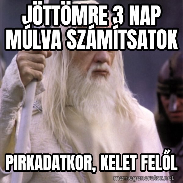 White Gandalf meme: Jöttömre 3 nap múlva számítsatok / pirkadatkor, kelet felől