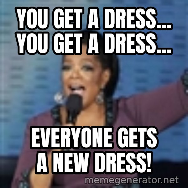 oprah winfrey meme: You get a dress... You get a dress... / Everyone gets a new dress!