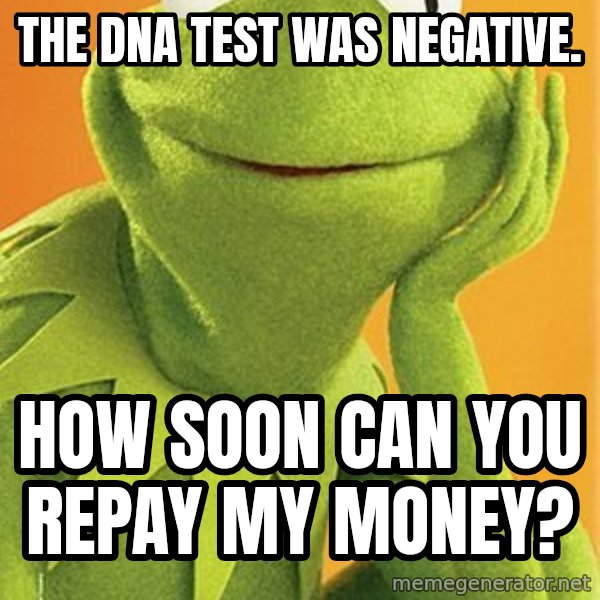 Kermit the frog meme: the dna test was negative. / how soon can you repay my money?