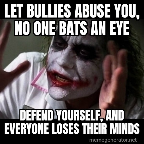 joker mind loss meme: let bullies abuse you, no one bats an eye / defend yourself, and everyone loses their minds