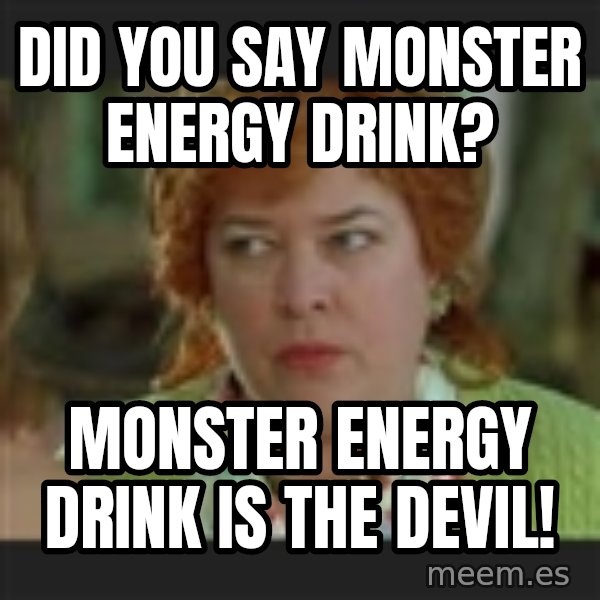 Waterboy mama meme: Did you say Monster energy drink? / Monster energy drink is the devil!