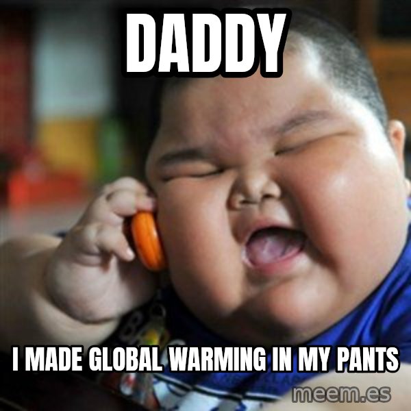 fat chinese kid meme: daddy / i made global warming in my pants