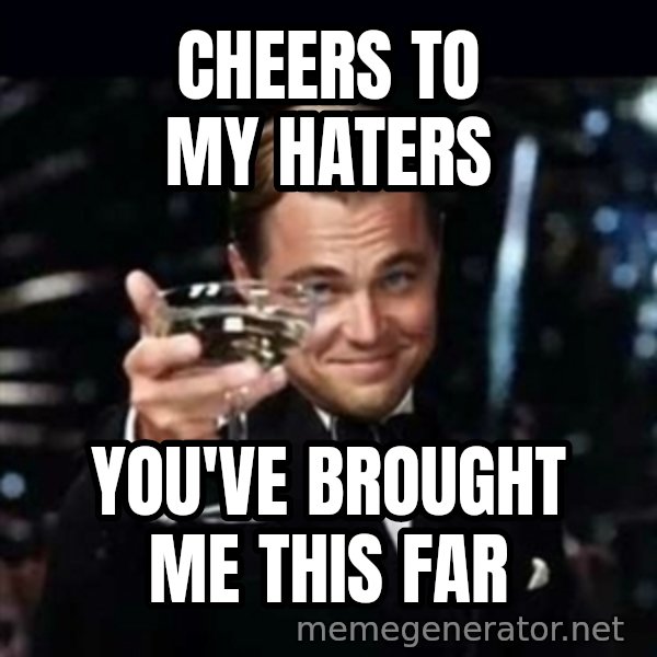 Gatsby Gatsby meme: cheers to my haters / you've brought me this far