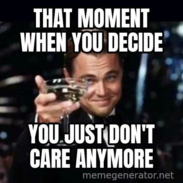 Gatsby Gatsby meme: that moment when you decide / you just don't care anymore