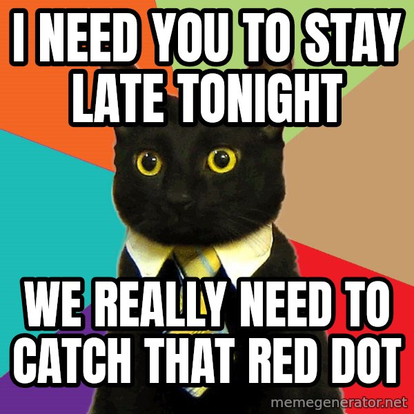 Business Cat meme: I Need You to Stay Late Tonight / We Really Need to Catch That Red Dot