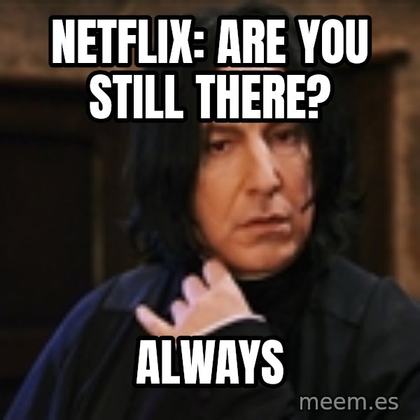 Professor Snape meme: Netflix: Are you still there? / ALWAYS