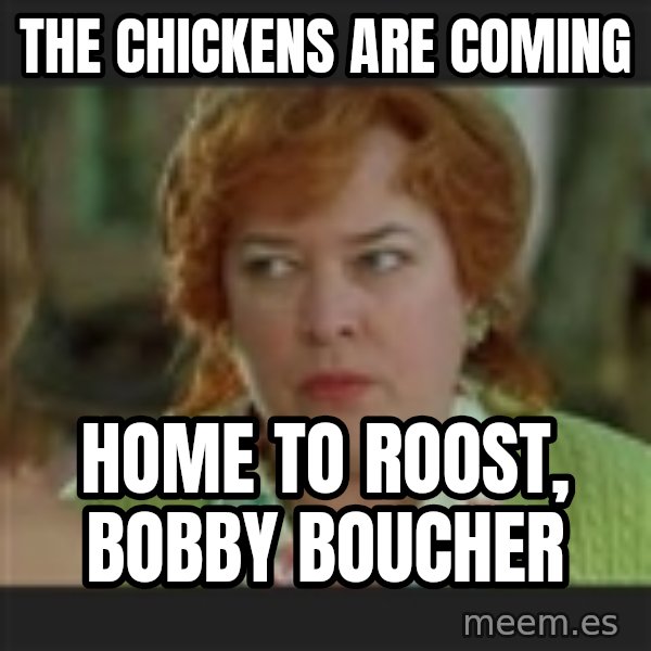 Waterboy mama meme: The chickens are coming / home to roost, bobby Boucher