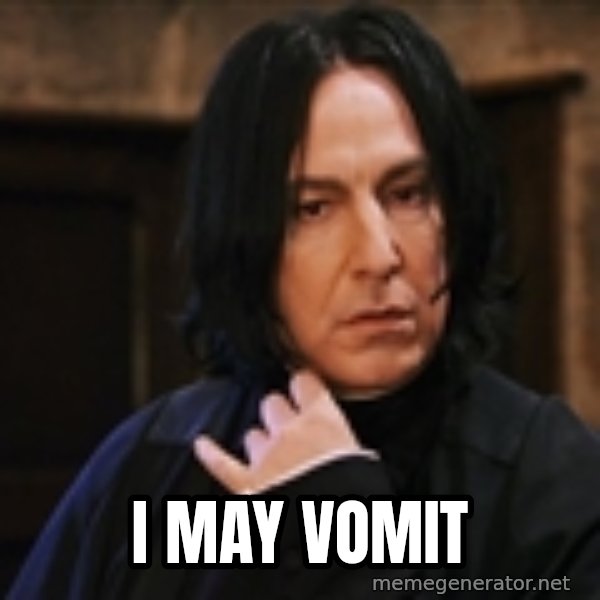 Professor Snape meme: I  May  Vomit