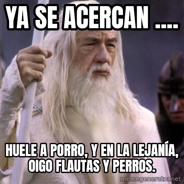 White Gandalf meme: Ya se acercan .... / Huele a porro, y en la lejanía, oigo flautas y perros.