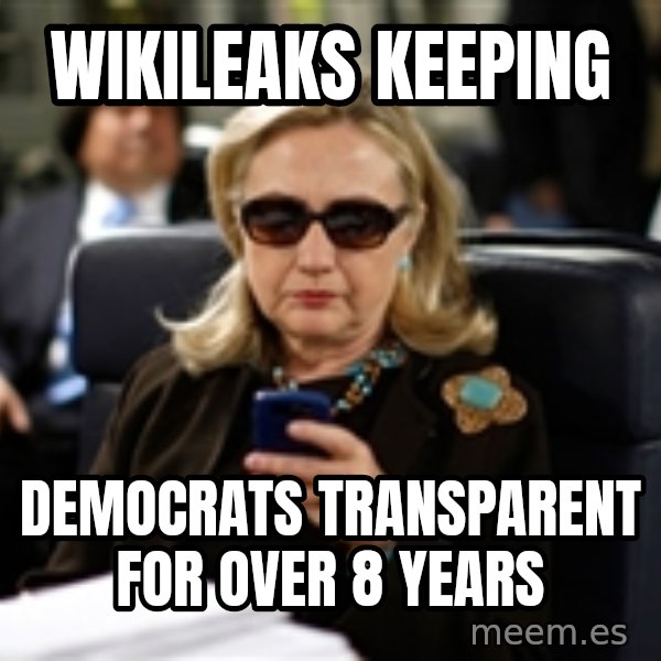 Hillary Text meme: Wikileaks keeping / democrats transparent for over 8 years