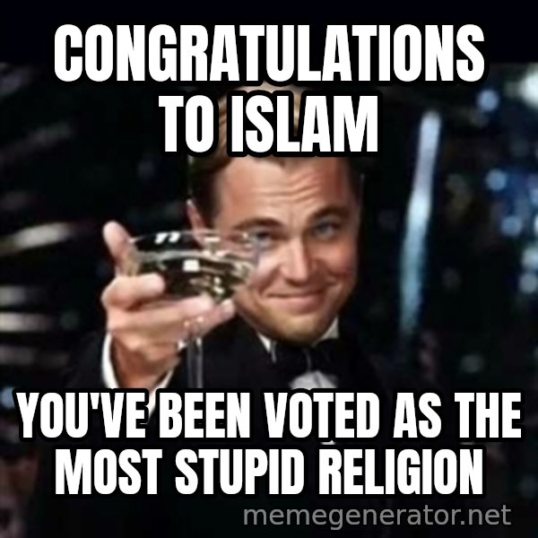 Gatsby Gatsby meme: congratulations to islam / you've been voted as the most stupid religion