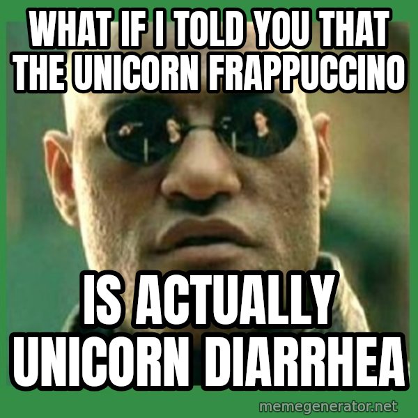 Matrix Morpheus meme: What if I told you that the unicorn frappuccino / Is actually unicorn diarrhea