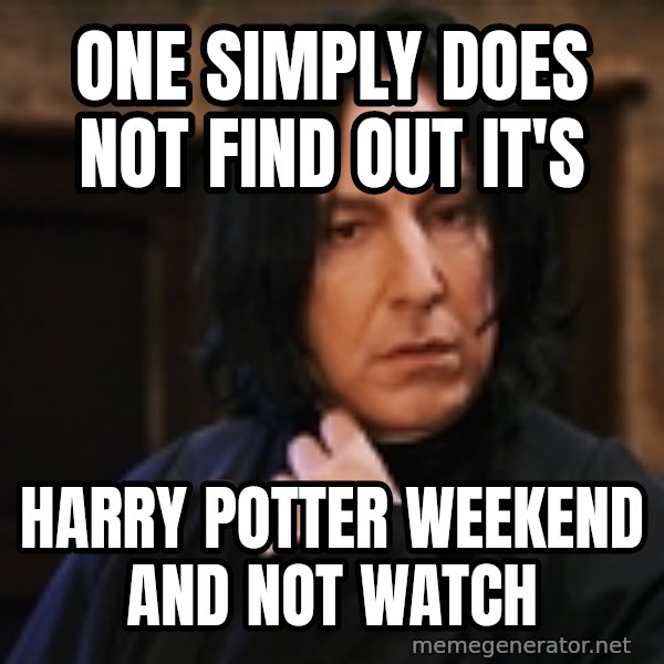 Professor Snape meme: one simply does not find out it's / Harry potter weekend and not watch