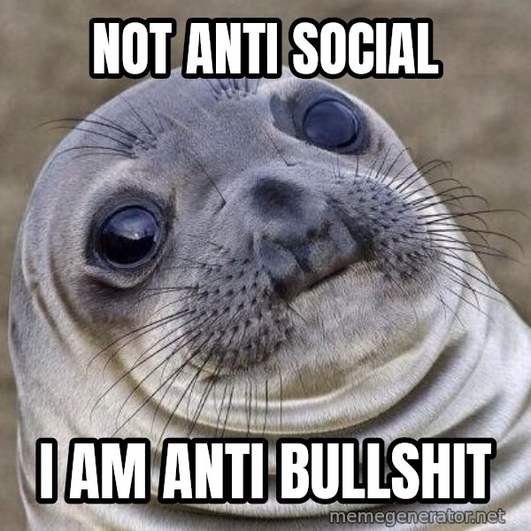 Awkward Seal meme: Not anti social / I am anti bullshit