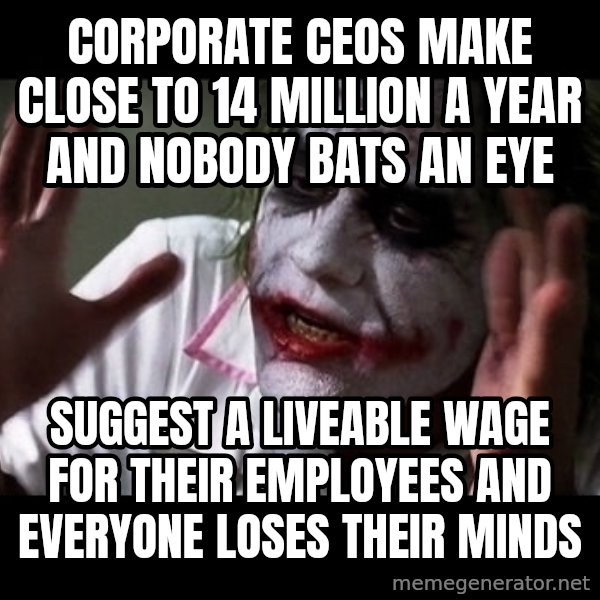joker mind loss meme: Corporate CEOs make close to 14 million a year and nobody bats an eye / Suggest a liveable wage for their employees and everyone loses their minds