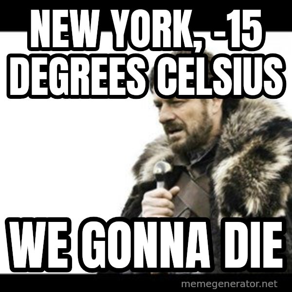 Winter is Coming meme: new york, -15 degrees celsius / we gonna die
