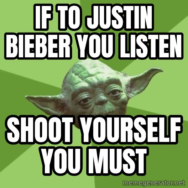 Advice Yoda Gives meme: if to justin bieber you listen / shoot yourself you must