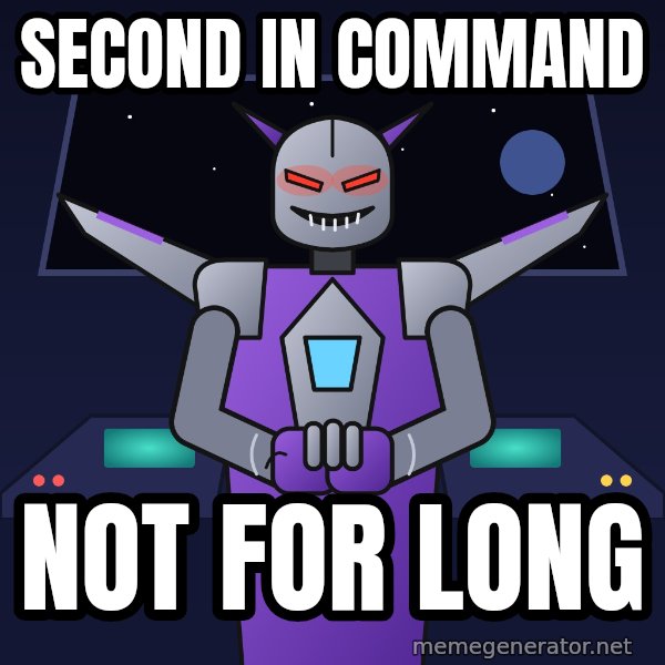 Scheming Jet Bot meme: Second in command / Not for long