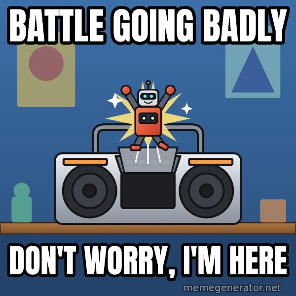 Tiny Cassette Bot meme: Battle going badly / Don't worry, I'm here