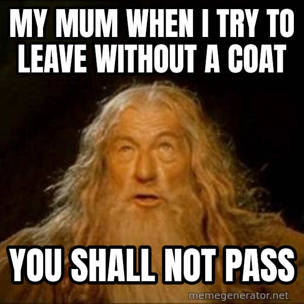 You Shall Not Pass meme: My mum when I try to leave without a coat / You shall not pass